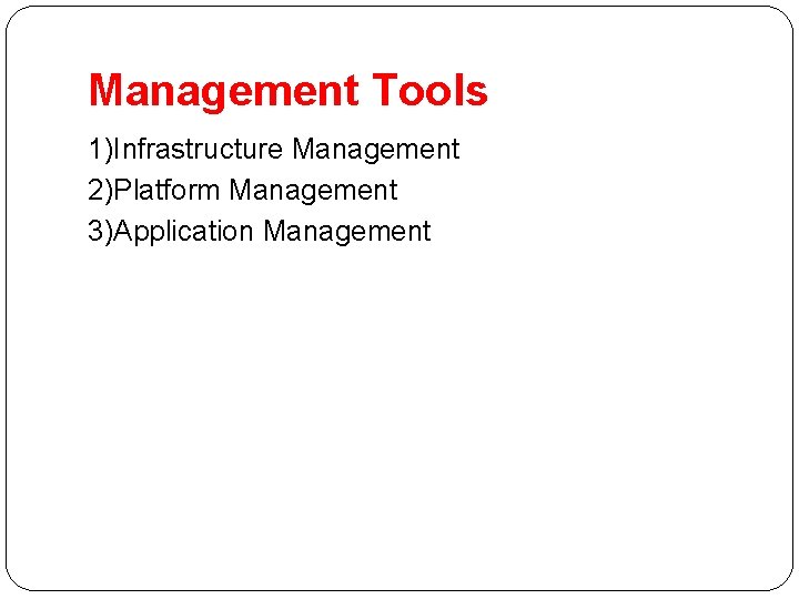 Management Tools 1)Infrastructure Management 2)Platform Management 3)Application Management 