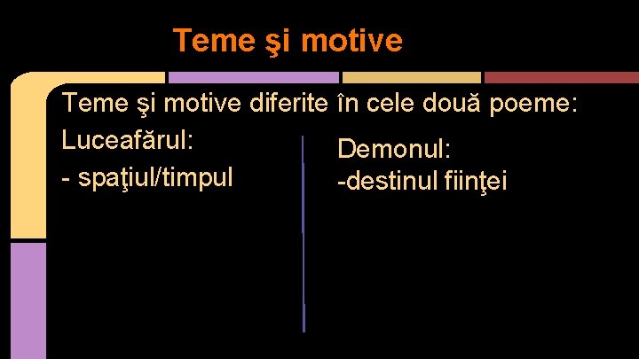 Teme şi motive diferite în cele două poeme: Luceafărul: Demonul: - spaţiul/timpul -destinul fiinţei