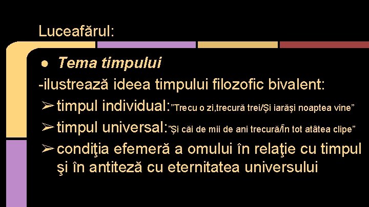 Luceafărul: ● Tema timpului -ilustrează ideea timpului filozofic bivalent: ➢ timpul individual: ”Trecu o