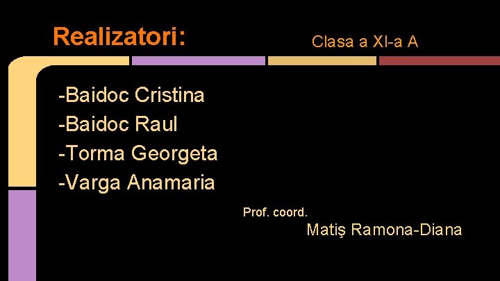 Realizatori: Clasa a XI-a A -Baidoc Cristina -Baidoc Raul -Torma Georgeta -Varga Anamaria PProf.