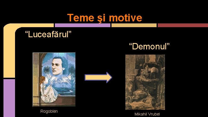 Teme şi motive “Luceafărul” “Demonul” Rogoblen Mikahil Vrubel 