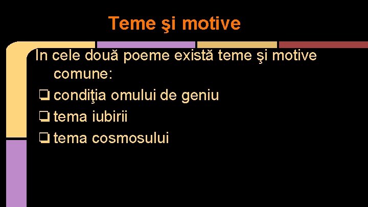 Teme şi motive În cele două poeme există teme şi motive comune: ❏ condiţia