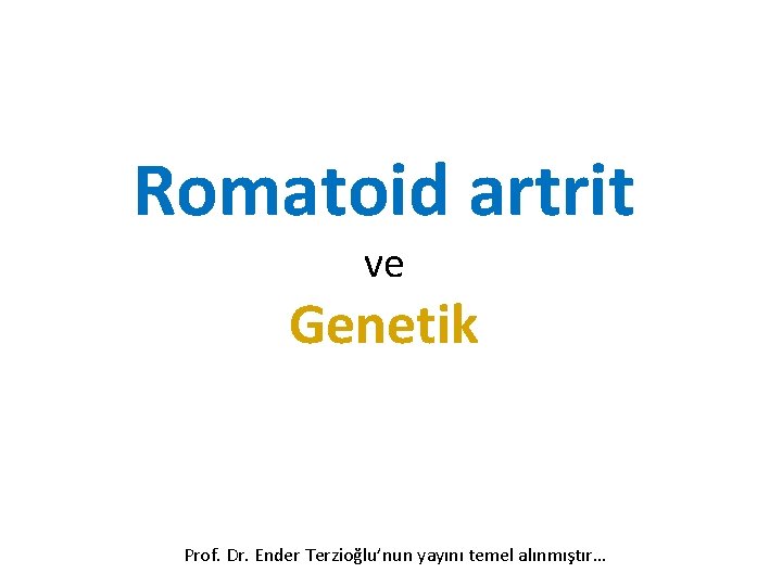 Romatoid artrit ve Genetik Prof. Dr. Ender Terzioğlu’nun yayını temel alınmıştır… 