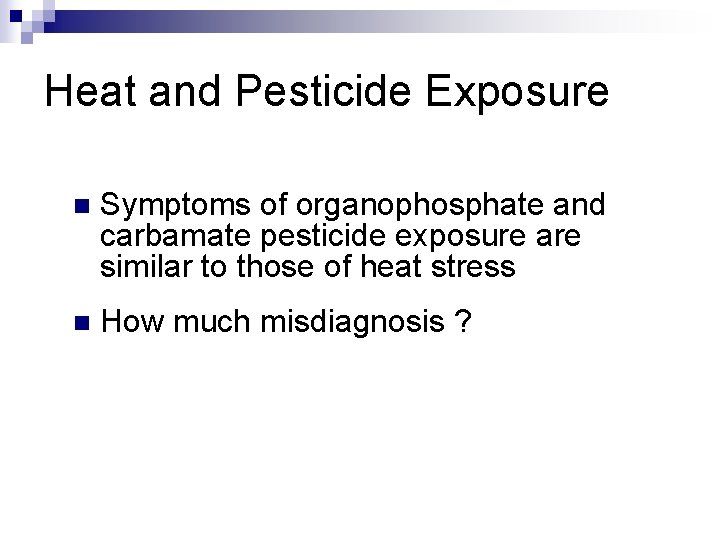 Heat and Pesticide Exposure n Symptoms of organophosphate and carbamate pesticide exposure are similar