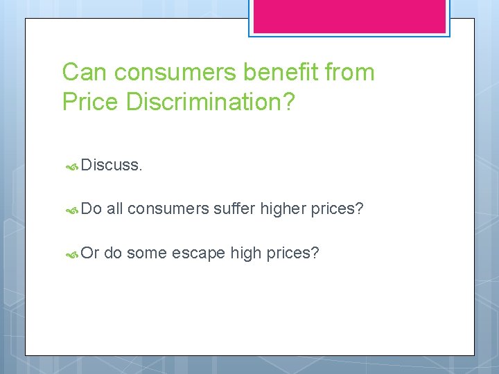 Can consumers benefit from Price Discrimination? Discuss. Do all consumers suffer higher prices? Or