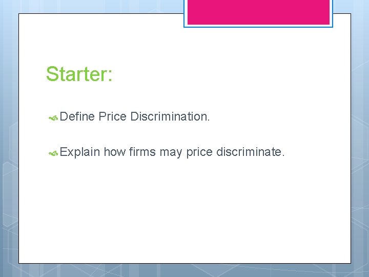 Starter: Define Price Discrimination. Explain how firms may price discriminate. 