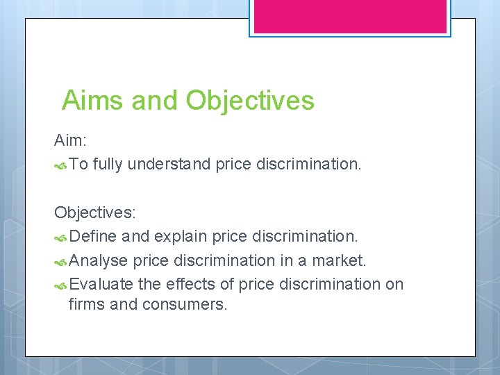 Aims and Objectives Aim: To fully understand price discrimination. Objectives: Define and explain price