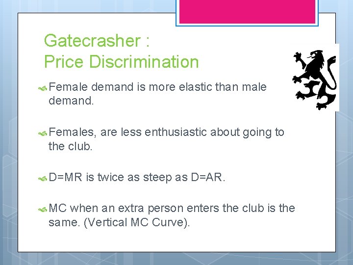 Gatecrasher : Price Discrimination Female demand is more elastic than male demand. Females, are