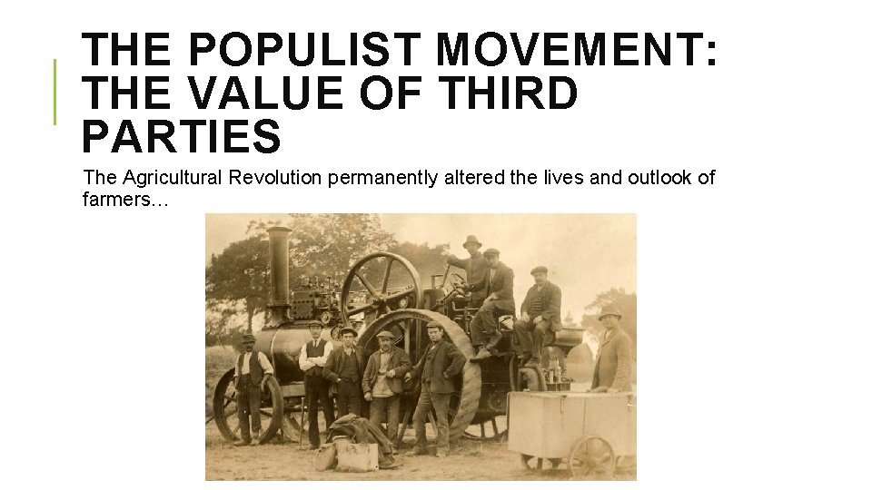 THE POPULIST MOVEMENT: THE VALUE OF THIRD PARTIES The Agricultural Revolution permanently altered the