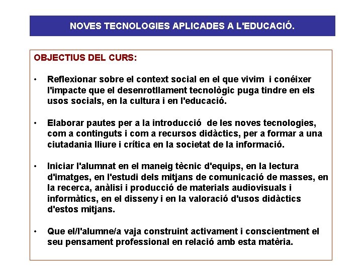 NOVES TECNOLOGIES APLICADES A L'EDUCACIÓ. OBJECTIUS DEL CURS: • Reflexionar sobre el context social