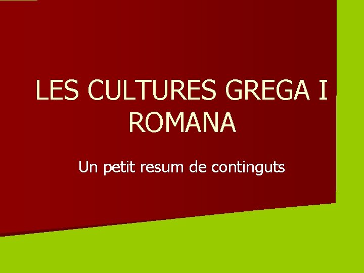LES CULTURES GREGA I ROMANA Un petit resum de continguts 