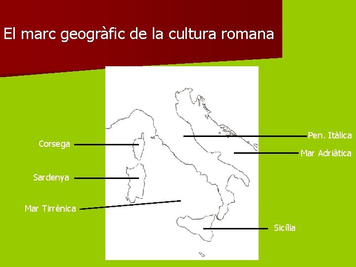 El marc geogràfic de la cultura romana Pen. Itàlica Corsega Mar Adriàtica Sardenya Mar