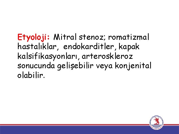 Etyoloji: Mitral stenoz; romatizmal hastalıklar, endokarditler, kapak kalsifikasyonları, arteroskleroz sonucunda gelişebilir veya konjenital olabilir.