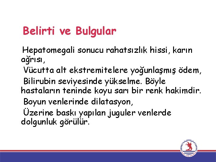 Belirti ve Bulgular Hepatomegali sonucu rahatsızlık hissi, karın ağrısı, Vücutta alt ekstremitelere yoğunlaşmış ödem,