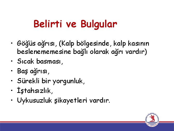 Belirti ve Bulgular • Göğüs ağrısı, (Kalp bölgesinde, kalp kasının beslenememesine bağlı olarak ağrı