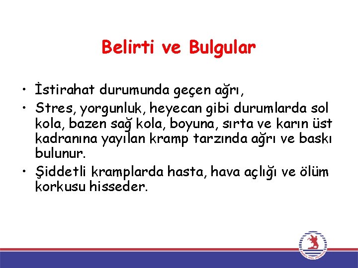 Belirti ve Bulgular • İstirahat durumunda geçen ağrı, • Stres, yorgunluk, heyecan gibi durumlarda