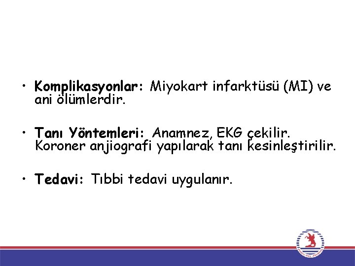  • Komplikasyonlar: Miyokart infarktüsü (MI) ve ani ölümlerdir. • Tanı Yöntemleri: Anamnez, EKG