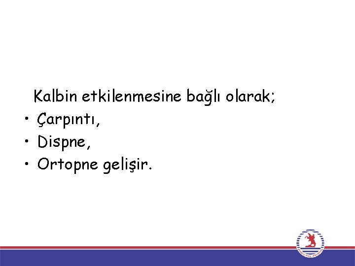 Kalbin etkilenmesine bağlı olarak; • Çarpıntı, • Dispne, • Ortopne gelişir. 