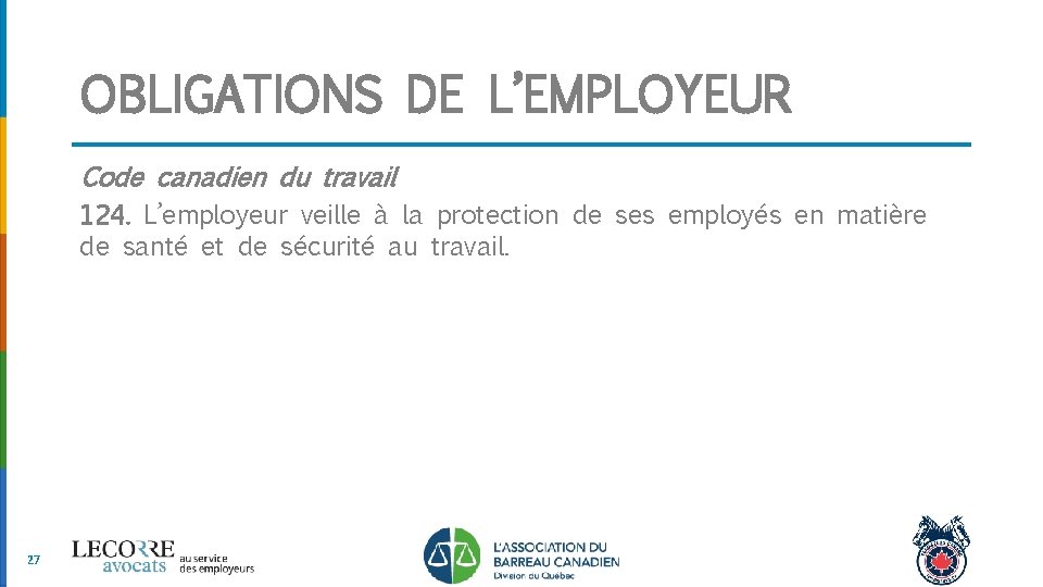 OBLIGATIONS DE L’EMPLOYEUR Code canadien du travail 124. L’employeur veille à la protection de