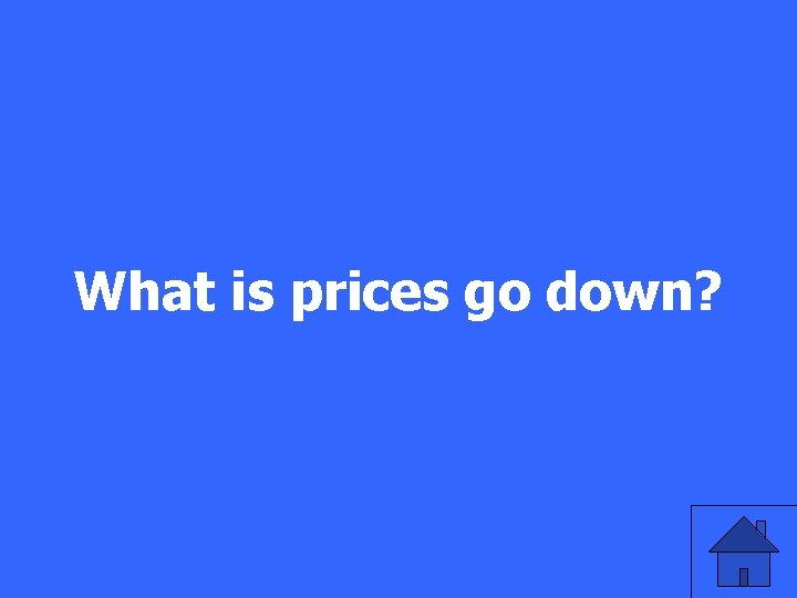 What is prices go down? 