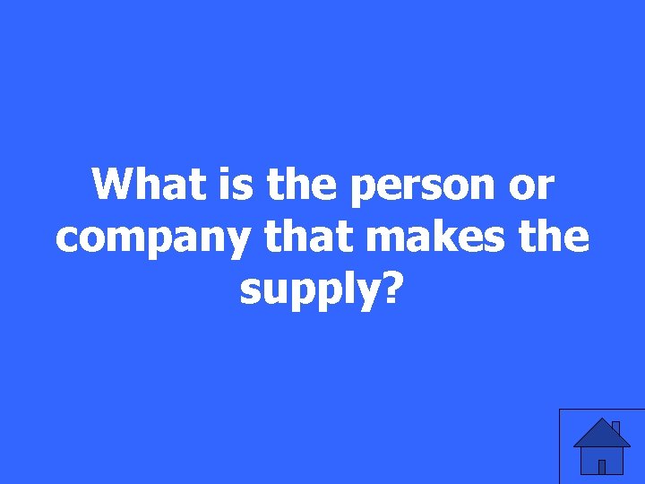 What is the person or company that makes the supply? 