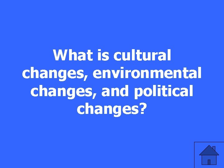 What is cultural changes, environmental changes, and political changes? 