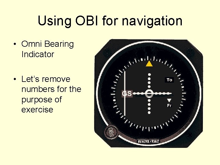 Using OBI for navigation • Omni Bearing Indicator • Let’s remove numbers for the