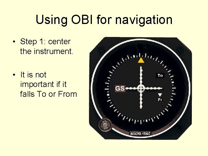 Using OBI for navigation • Step 1: center the instrument. • It is not