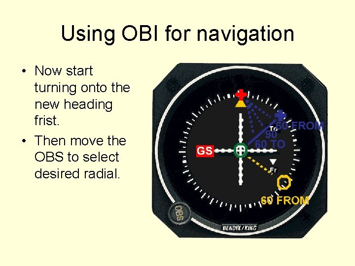 Using OBI for navigation • Now start turning onto the new heading frist. •