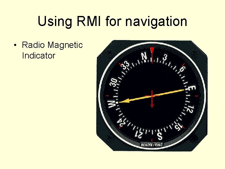 Using RMI for navigation • Radio Magnetic Indicator 