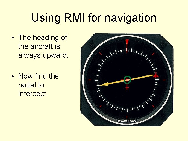Using RMI for navigation • The heading of the aircraft is always upward. •