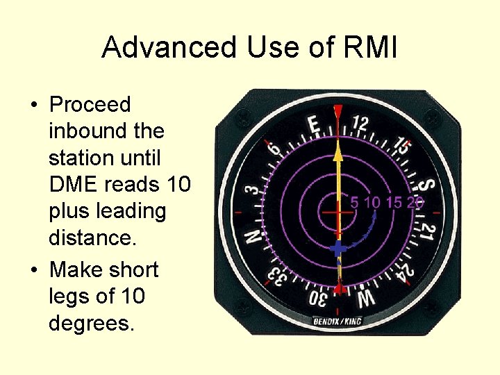 Advanced Use of RMI • Proceed inbound the station until DME reads 10 plus