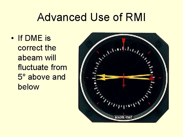 Advanced Use of RMI • If DME is correct the abeam will fluctuate from
