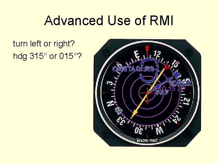 Advanced Use of RMI turn left or right? hdg 315° or 015°? 