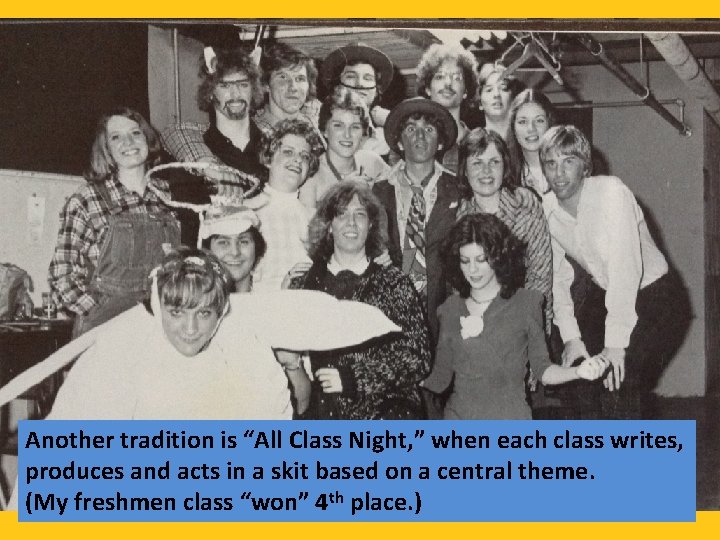 Another tradition is “All Class Night, ” when each class writes, produces and acts