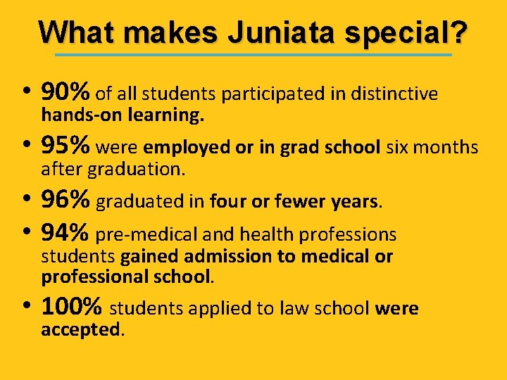 What makes Juniata special? • 90% of all students participated in distinctive hands-on learning.