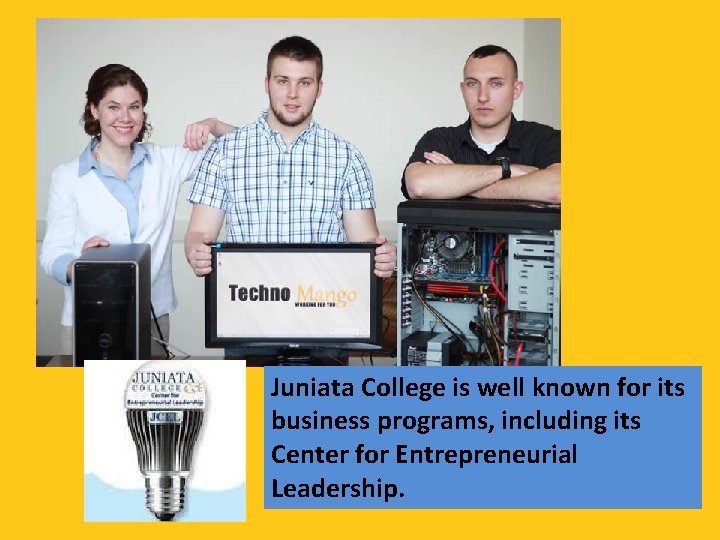 Juniata College is well known for its business programs, including its Center for Entrepreneurial
