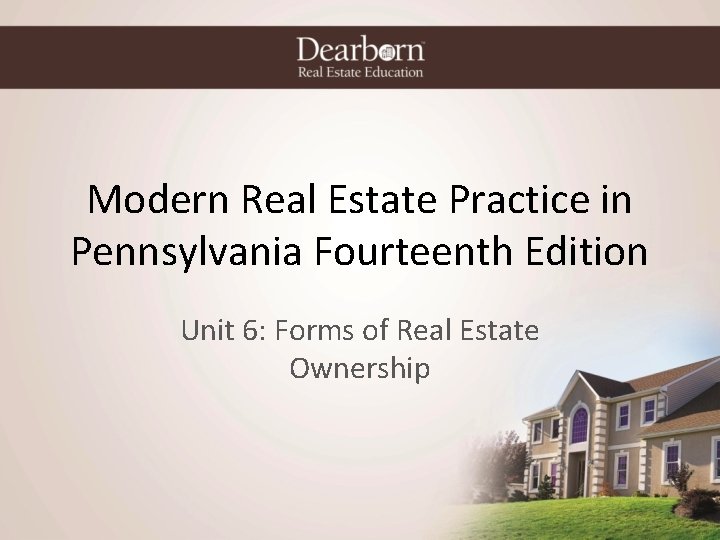 Modern Real Estate Practice in Pennsylvania Fourteenth Edition Unit 6: Forms of Real Estate