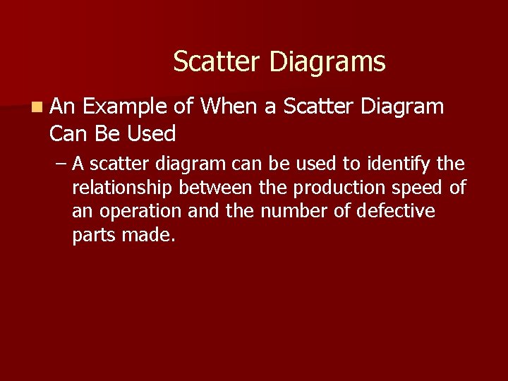 Scatter Diagrams n An Example of When a Scatter Diagram Can Be Used – Scatter Diagrams n An Example of When a Scatter Diagram Can Be Used –