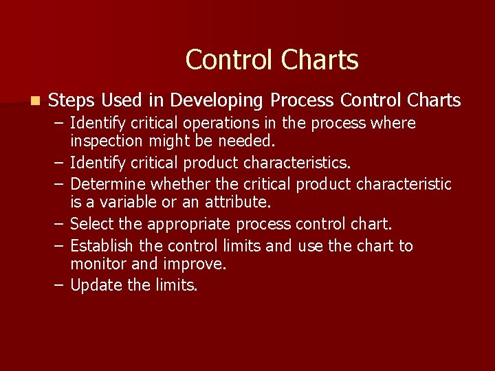 Control Charts n Steps Used in Developing Process Control Charts – Identify critical operations Control Charts n Steps Used in Developing Process Control Charts – Identify critical operations