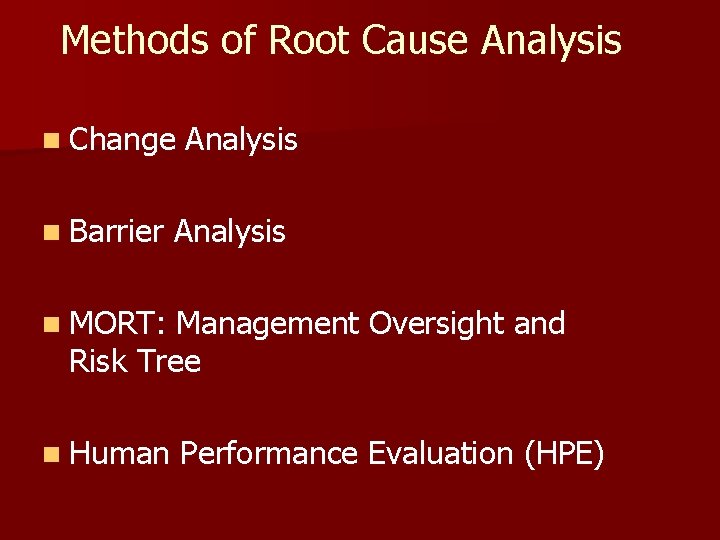 Methods of Root Cause Analysis n Change n Barrier Analysis n MORT: Management Oversight Methods of Root Cause Analysis n Change n Barrier Analysis n MORT: Management Oversight