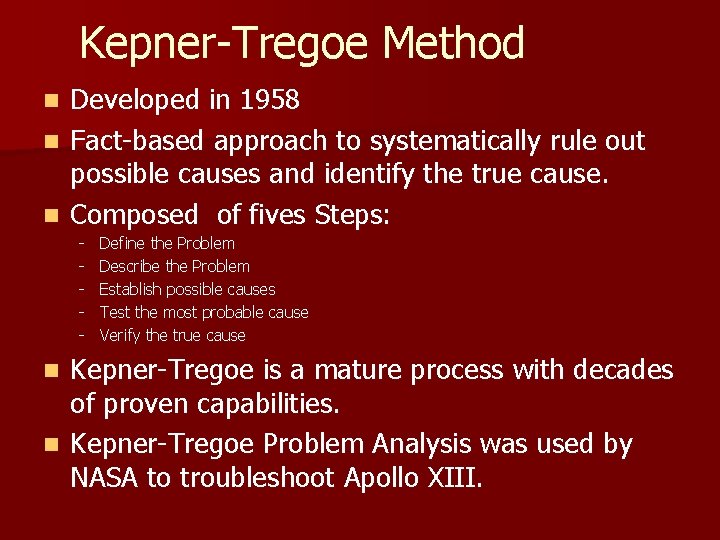 Kepner-Tregoe Method Developed in 1958 n Fact-based approach to systematically rule out possible causes Kepner-Tregoe Method Developed in 1958 n Fact-based approach to systematically rule out possible causes