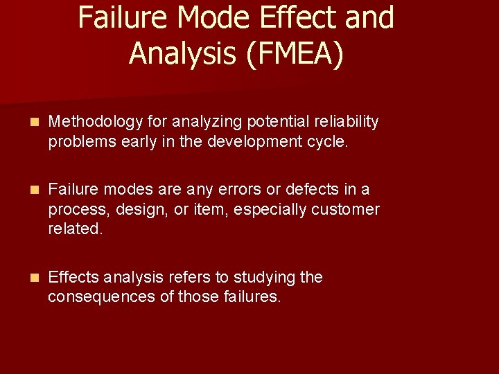 Failure Mode Effect and Analysis (FMEA) n Methodology for analyzing potential reliability problems early Failure Mode Effect and Analysis (FMEA) n Methodology for analyzing potential reliability problems early