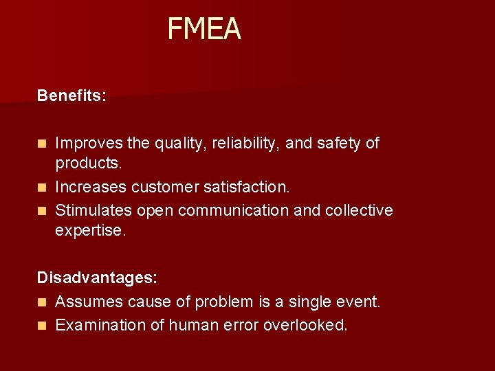 FMEA Benefits: Improves the quality, reliability, and safety of products. n Increases customer satisfaction. FMEA Benefits: Improves the quality, reliability, and safety of products. n Increases customer satisfaction.