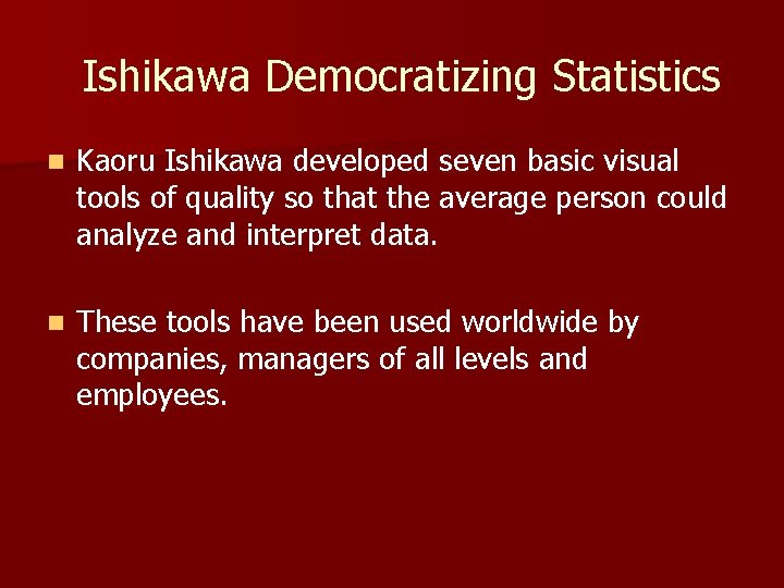 Ishikawa Democratizing Statistics n Kaoru Ishikawa developed seven basic visual tools of quality so Ishikawa Democratizing Statistics n Kaoru Ishikawa developed seven basic visual tools of quality so