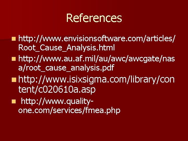 References n http: //www. envisionsoftware. com/articles/ Root_Cause_Analysis. html n http: //www. au. af. mil/au/awcgate/nas References n http: //www. envisionsoftware. com/articles/ Root_Cause_Analysis. html n http: //www. au. af. mil/au/awcgate/nas