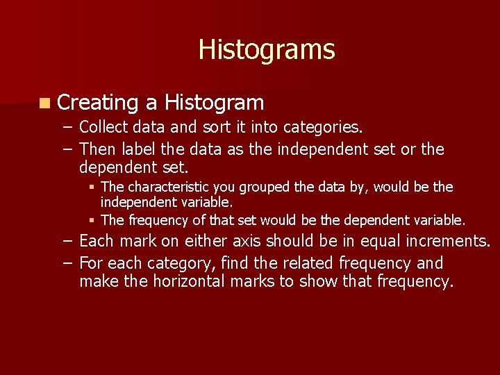 Histograms n Creating – – a Histogram Collect data and sort it into categories. Histograms n Creating – – a Histogram Collect data and sort it into categories.