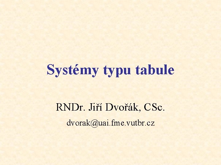 Systémy typu tabule RNDr. Jiří Dvořák, CSc. dvorak@uai. fme. vutbr. cz 