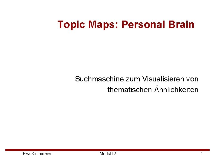 Topic Maps: Personal Brain Suchmaschine zum Visualisieren von thematischen Ähnlichkeiten Eva Kirchmeier Modul I