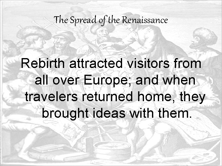 The Spread of the Renaissance Rebirth attracted visitors from all over Europe; and when